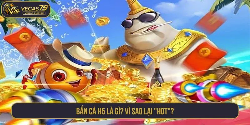 Bắn cá H5 là gì? Vì sao lại "hot"?