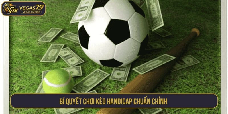 Bí quyết chơi kèo handicap chuẩn chỉnh 