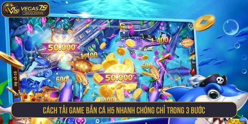 Cách tải game bắn cá H5 nhanh chóng chỉ trong 3 bước