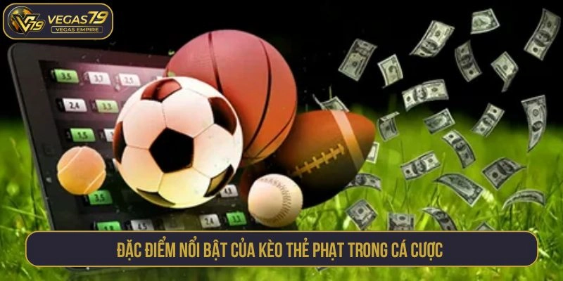Đặc điểm nổi bật của kèo thẻ phạt trong cá cược