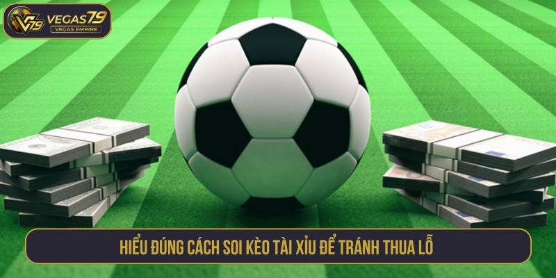 Hiểu đúng cách soi kèo tài xỉu để tránh thua lỗ