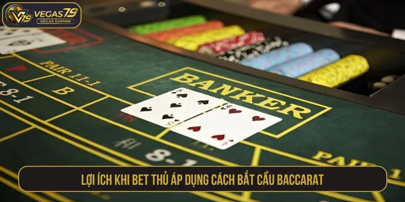 Lợi ích khi bet thủ áp dụng cách bắt cầu Baccarat