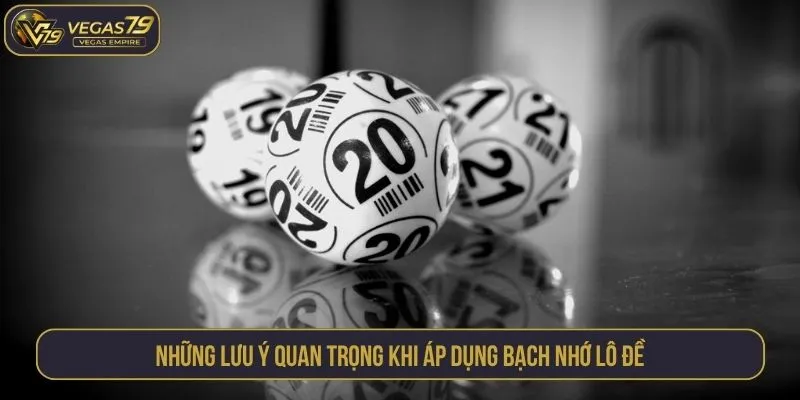 Những lưu ý quan trọng khi áp dụng bạch nhớ lô đề
