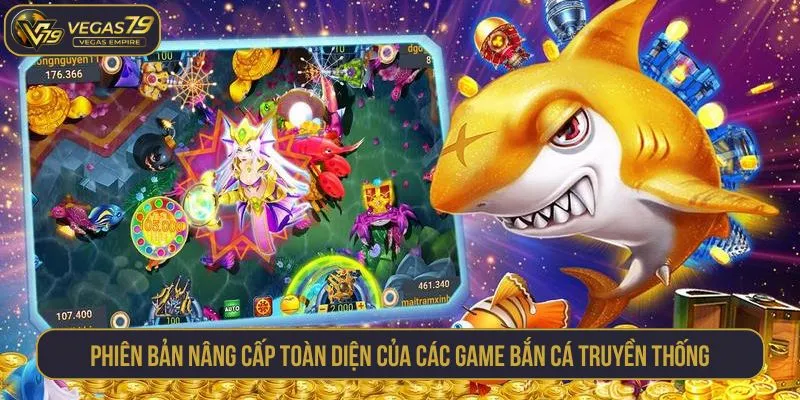 Phiên bản nâng cấp toàn diện của các game bắn cá truyền thống